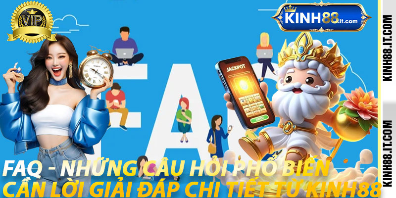 FAQ - Những câu hỏi phổ biến cần lời giải đáp chi tiết từ kinh88