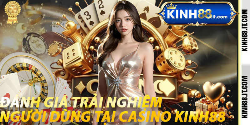 Đánh giá trải nghiệm người dùng tại Casino Kinh88
