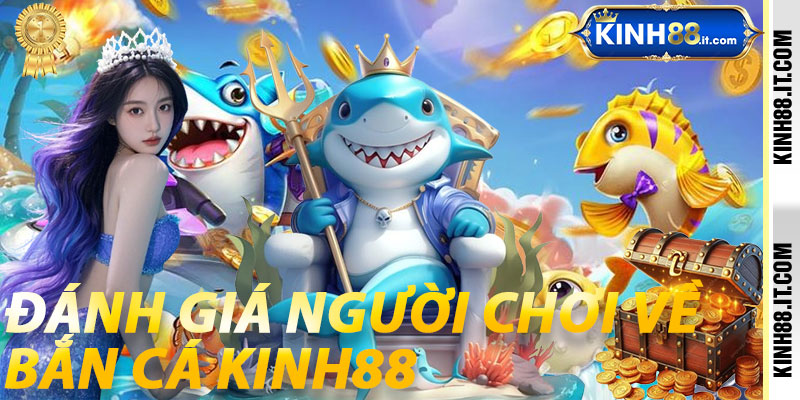 Đánh Giá Người Chơi Về Bắn Cá Kinh88