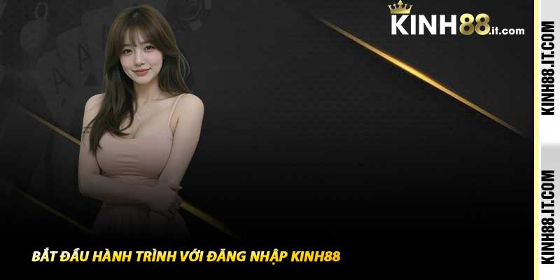 Bắt đầu hành trình với Đăng Nhập Kinh88